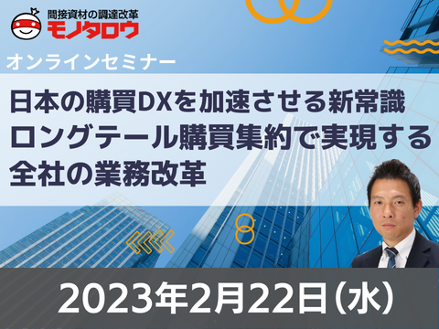 【オンライン開催】2023年2月22日（水）11:00～11:45 日本の購買DXを加速させる新常識　ロングテール購買集約で実現する全社の業務改革