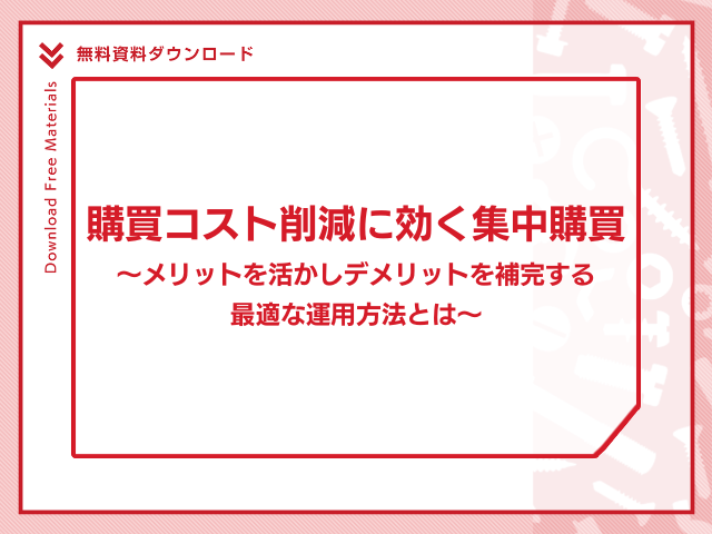 購買コスト削減に効く集中購買～メリットを活かしデメリットを補完する最適な運用方法とは～